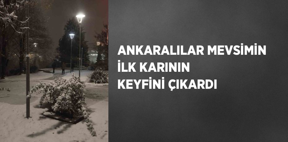 ANKARALILAR MEVSİMİN İLK KARININ KEYFİNİ ÇIKARDI