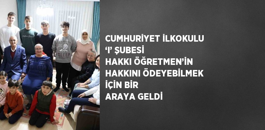 CUMHURİYET İLKOKULU ‘I’ ŞUBESİ HAKKI ÖĞRETMEN’İN HAKKINI ÖDEYEBİLMEK İÇİN BİR ARAYA GELDİ