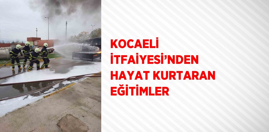 KOCAELİ İTFAİYESİ’NDEN HAYAT KURTARAN EĞİTİMLER