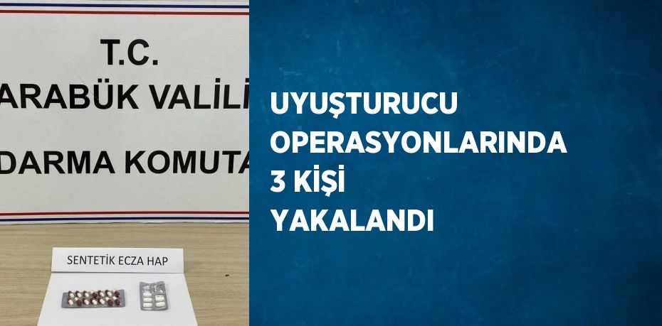 UYUŞTURUCU OPERASYONLARINDA 3 KİŞİ YAKALANDI