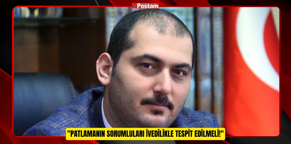 SEVİM : "PATLAMANIN SORUMLULARI İVEDİLİKLE TESPİT EDİLMELİ!"