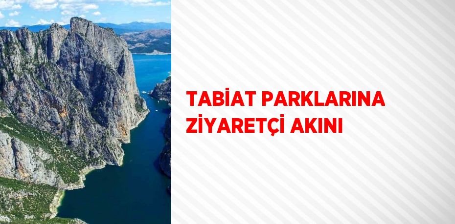 TABİAT PARKLARINA ZİYARETÇİ AKINI