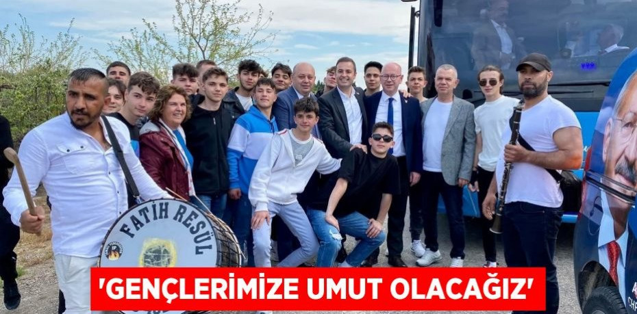 'Gençlerimize umut olacağız'