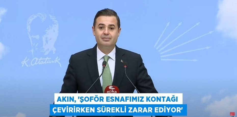 AKIN, “ŞOFÖR ESNAFIMIZ KONTAĞI ÇEVİRİRKEN SÜREKLİ ZARAR EDİYOR”