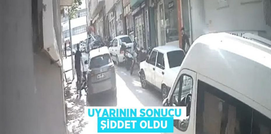 Uyarının sonucu şiddet oldu