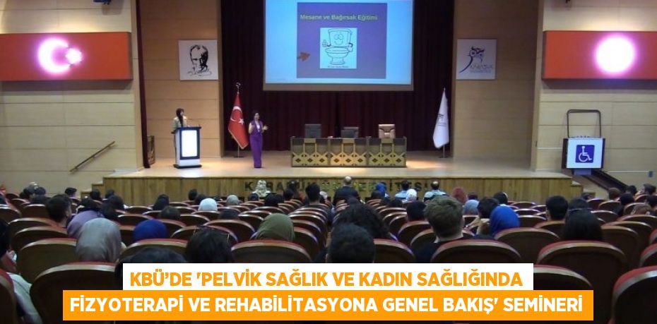 KBÜ’DE 'PELVİK SAĞLIK VE KADIN SAĞLIĞINDA FİZYOTERAPİ VE REHABİLİTASYONA GENEL BAKIŞ' SEMİNERİ