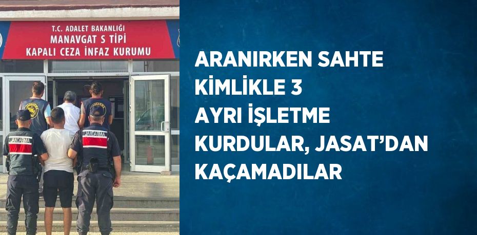 ARANIRKEN SAHTE KİMLİKLE 3 AYRI İŞLETME KURDULAR, JASAT’DAN KAÇAMADILAR