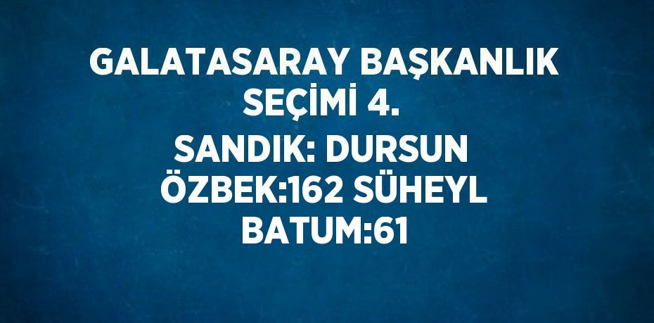 GALATASARAY BAŞKANLIK SEÇİMİ 4. SANDIK: DURSUN ÖZBEK:162 SÜHEYL BATUM:61