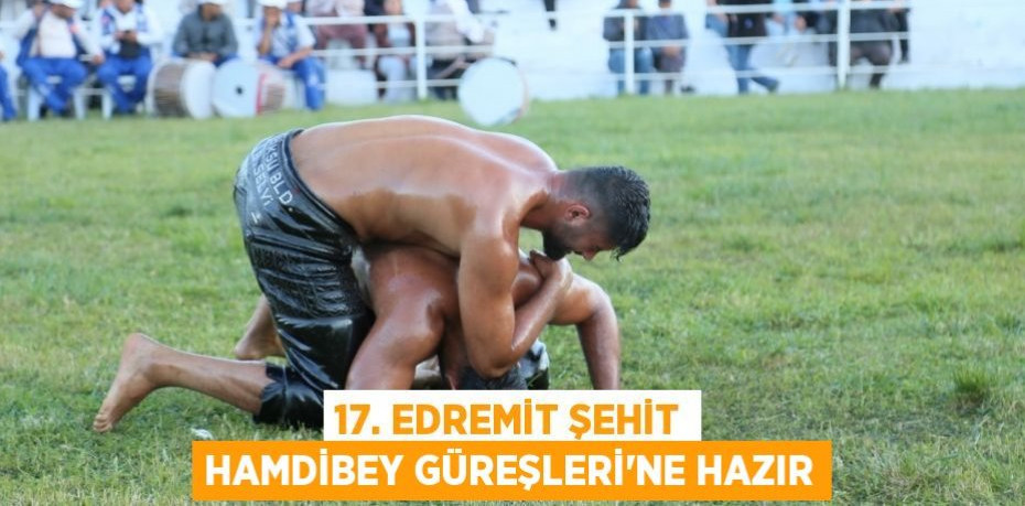 17. Edremit Şehit Hamdibey Güreşleri’ne hazır