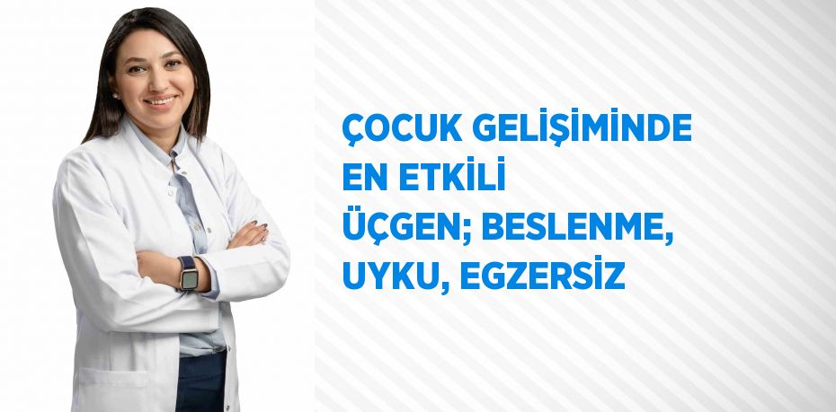 ÇOCUK GELİŞİMİNDE EN ETKİLİ ÜÇGEN; BESLENME, UYKU, EGZERSİZ