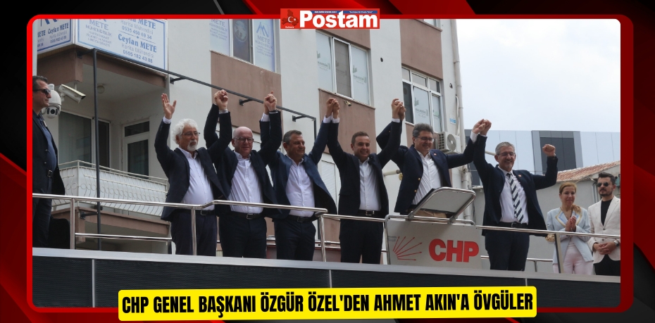CHP Genel Başkanı Özgür Özel'den Ahmet Akın'a övgüler 