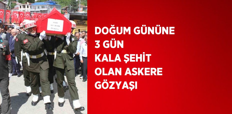 DOĞUM GÜNÜNE 3 GÜN KALA ŞEHİT OLAN ASKERE GÖZYAŞI