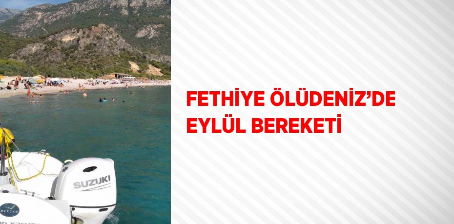 FETHİYE ÖLÜDENİZ’DE EYLÜL BEREKETİ