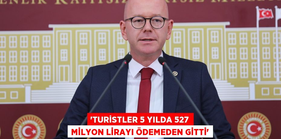 'TURİSTLER 5 YILDA 527 MİLYON LİRAYI ÖDEMEDEN GİTTİ'