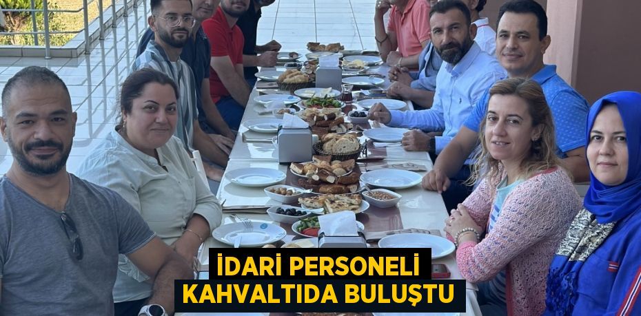 İdari Personeli kahvaltıda buluştu