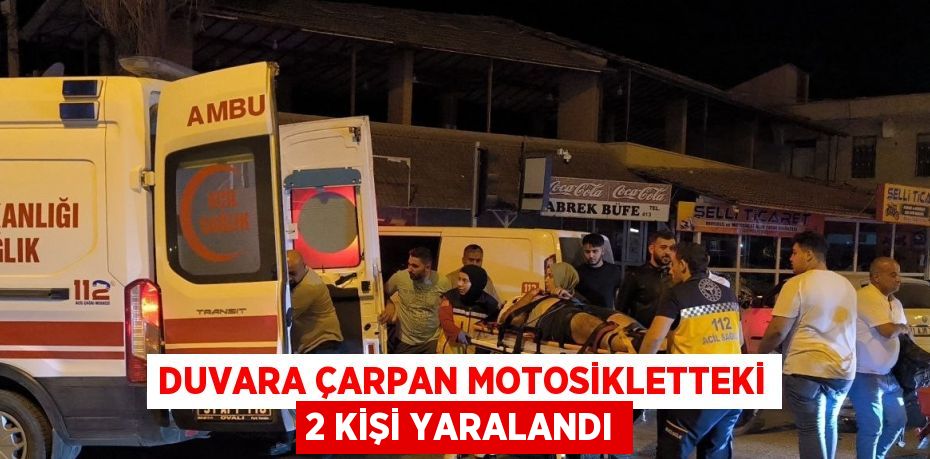 DUVARA ÇARPAN MOTOSİKLETTEKİ 2 KİŞİ YARALANDI