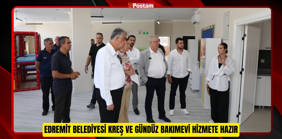 EDREMİT BELEDİYESİ KREŞ VE GÜNDÜZ BAKIMEVİ HİZMETE HAZIR