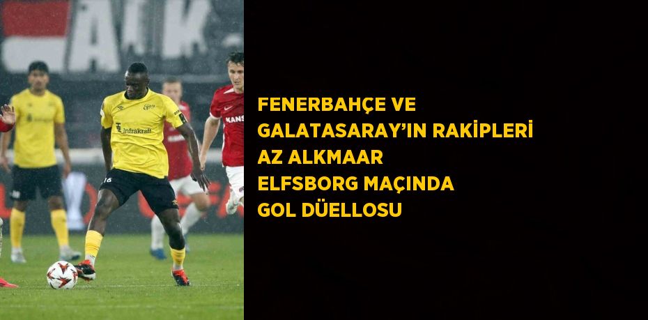 FENERBAHÇE VE GALATASARAY’IN RAKİPLERİ AZ ALKMAAR ELFSBORG MAÇINDA GOL DÜELLOSU