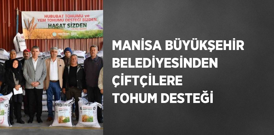 MANİSA BÜYÜKŞEHİR BELEDİYESİNDEN ÇİFTÇİLERE TOHUM DESTEĞİ