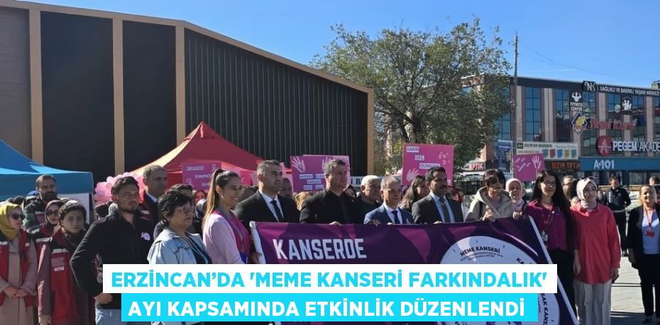 ERZİNCAN’DA 'MEME KANSERİ FARKINDALIK' AYI KAPSAMINDA ETKİNLİK DÜZENLENDİ