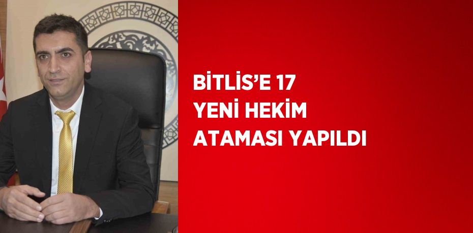 BİTLİS’E 17 YENİ HEKİM ATAMASI YAPILDI