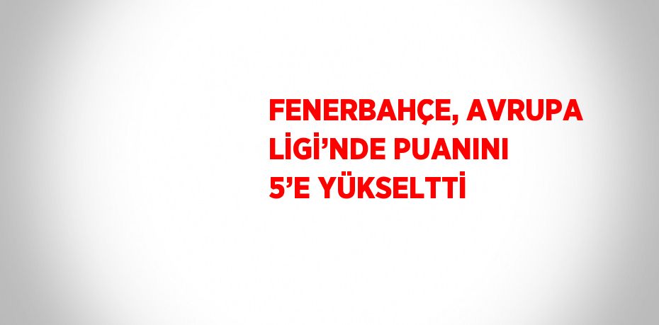 FENERBAHÇE, AVRUPA LİGİ’NDE PUANINI 5’E YÜKSELTTİ