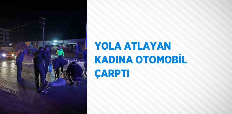 YOLA ATLAYAN KADINA OTOMOBİL ÇARPTI