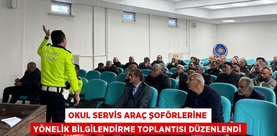 OKUL SERVİS ARAÇ ŞOFÖRLERİNE YÖNELİK BİLGİLENDİRME TOPLANTISI DÜZENLENDİ