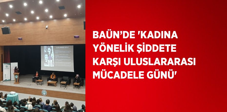 BAÜN’DE 'KADINA YÖNELİK ŞİDDETE KARŞI ULUSLARARASI MÜCADELE GÜNÜ'