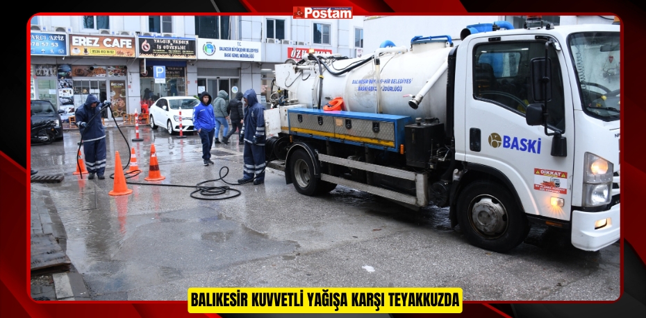 BALIKESİR KUVVETLİ YAĞIŞA KARŞI TEYAKKUZDA