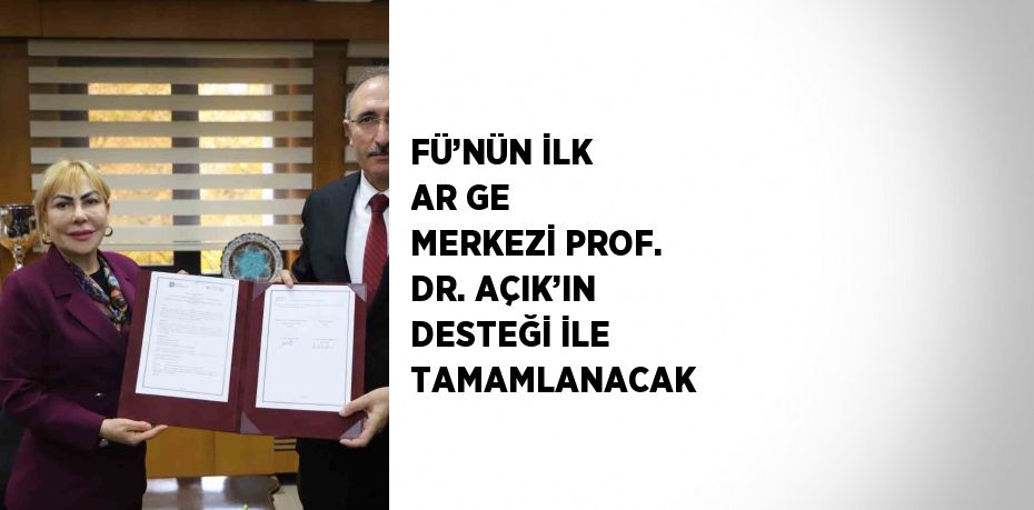 FÜ’NÜN İLK AR GE MERKEZİ PROF. DR. AÇIK’IN DESTEĞİ İLE TAMAMLANACAK