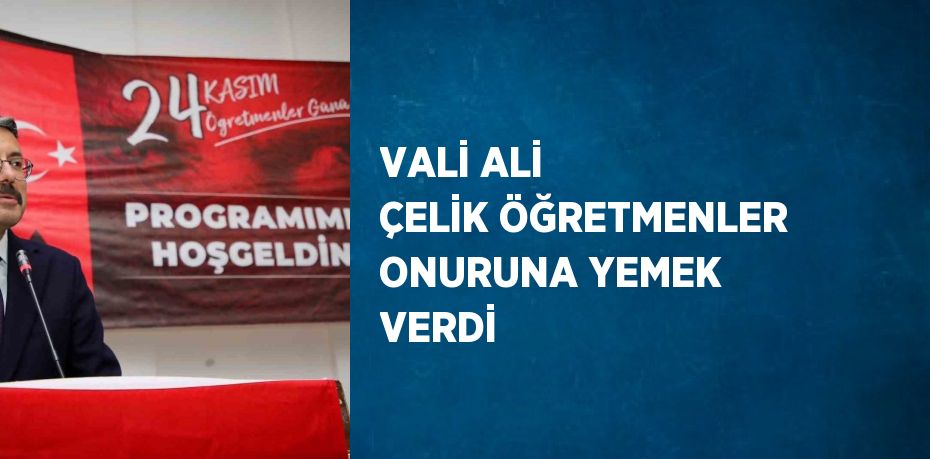 VALİ ALİ ÇELİK ÖĞRETMENLER ONURUNA YEMEK VERDİ