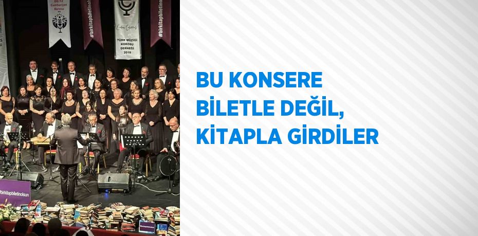 BU KONSERE BİLETLE DEĞİL, KİTAPLA GİRDİLER