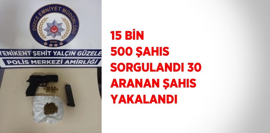 15 BİN 500 ŞAHIS SORGULANDI 30 ARANAN ŞAHIS YAKALANDI