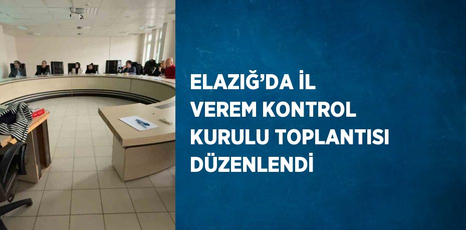 ELAZIĞ’DA İL VEREM KONTROL KURULU TOPLANTISI DÜZENLENDİ