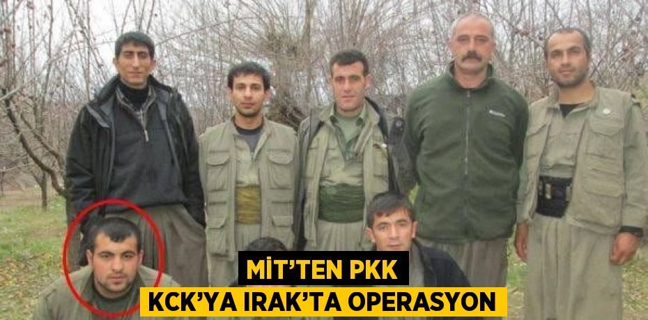 MİT’TEN PKK KCK’YA IRAK’TA OPERASYON