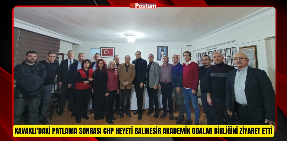 KAVAKLI’DAKİ PATLAMA SONRASI CHP HEYETİ BALIKESİR AKADEMİK ODALAR BİRLİĞİNİ ZİYARET ETTİ