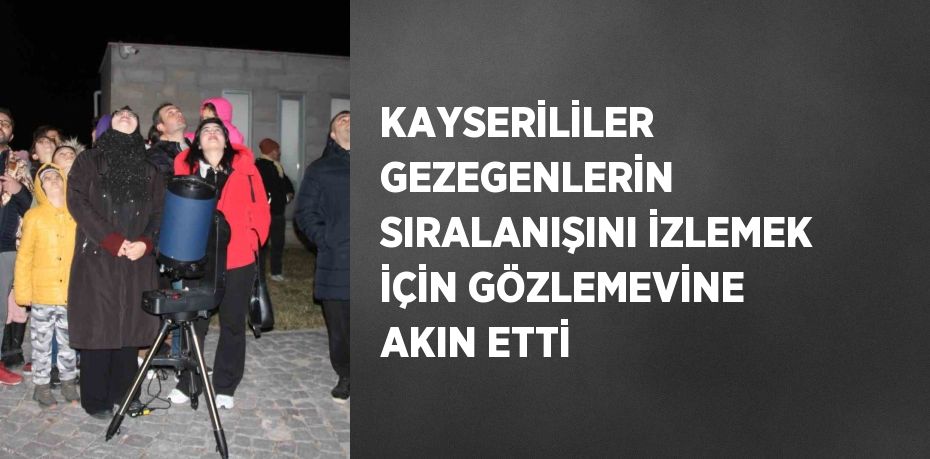 KAYSERİLİLER GEZEGENLERİN SIRALANIŞINI İZLEMEK İÇİN GÖZLEMEVİNE AKIN ETTİ