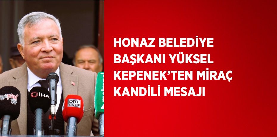 HONAZ BELEDİYE BAŞKANI YÜKSEL KEPENEK’TEN MİRAÇ KANDİLİ MESAJI