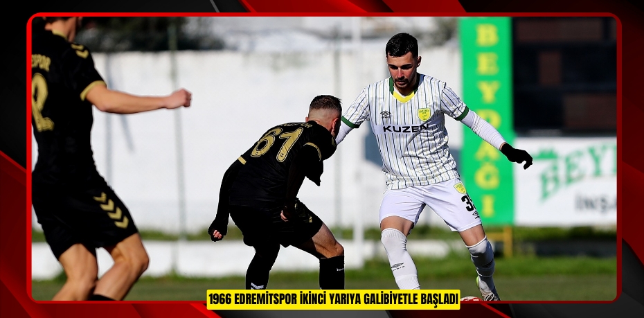 1966 EDREMİTSPOR İKİNCİ YARIYA GALİBİYETLE BAŞLADI