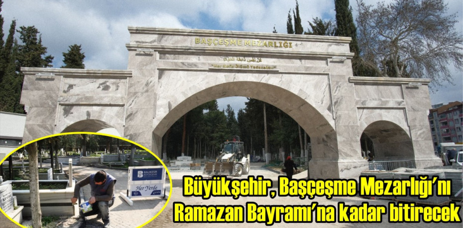 Büyükşehir, Başçeşme Mezarlığı’nı Ramazan Bayramı’na kadar bitirecek