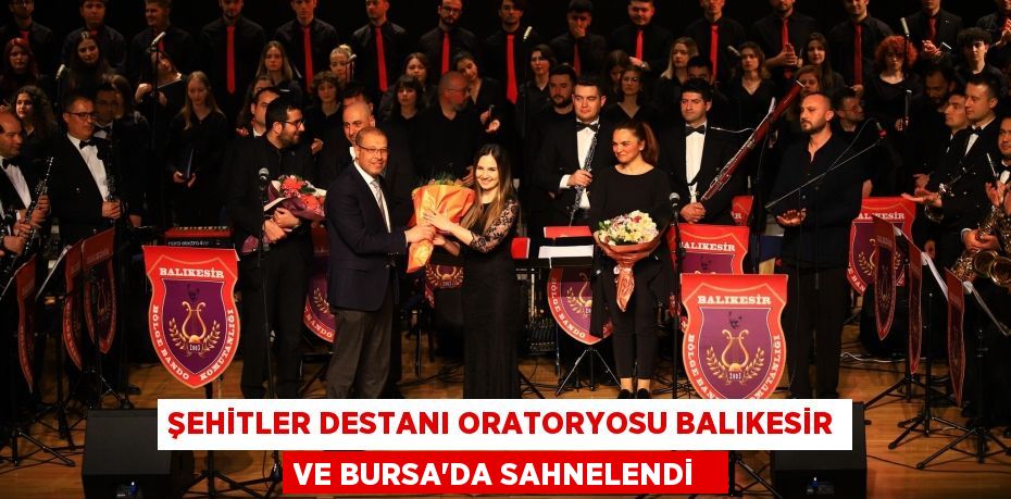 Şehitler Destanı Oratoryosu Balıkesir ve Bursa’da sahnelendi  