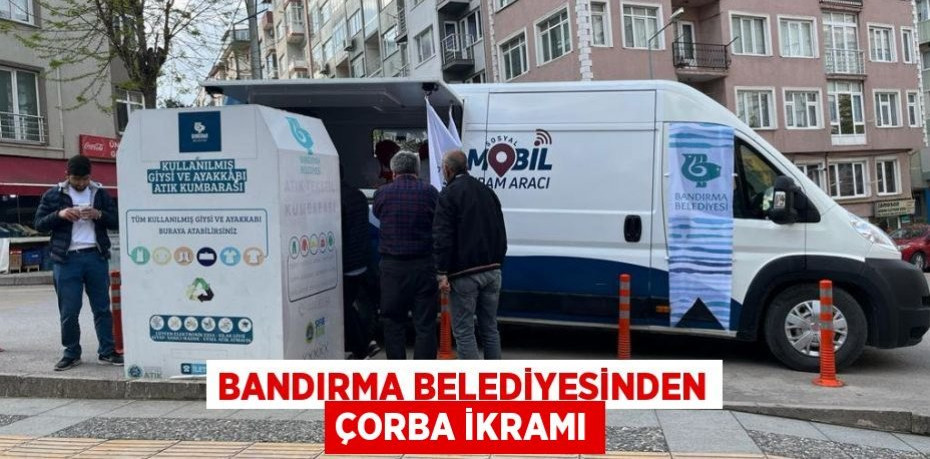 BANDIRMA BELEDİYESİNDEN ÇORBA İKRAMI