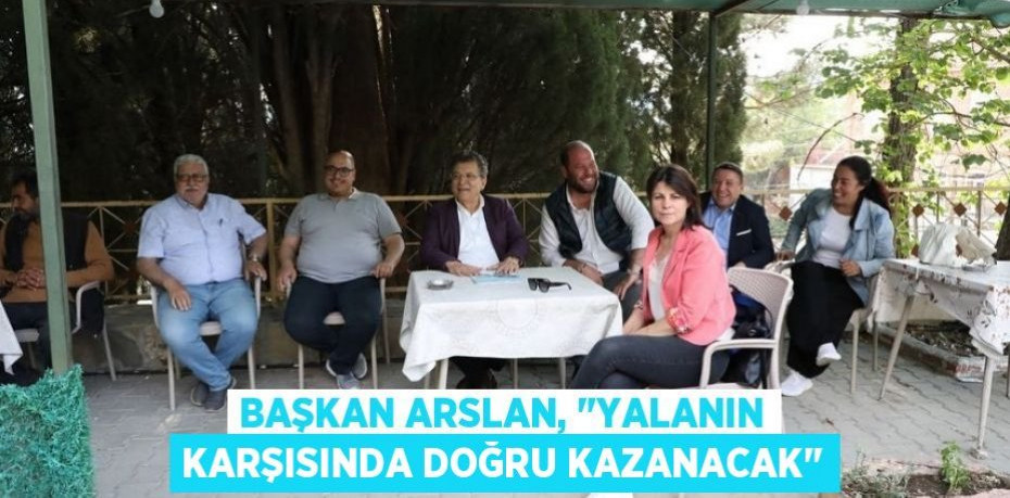 Başkan Arslan, "Yalanın karşısında doğru kazanacak"