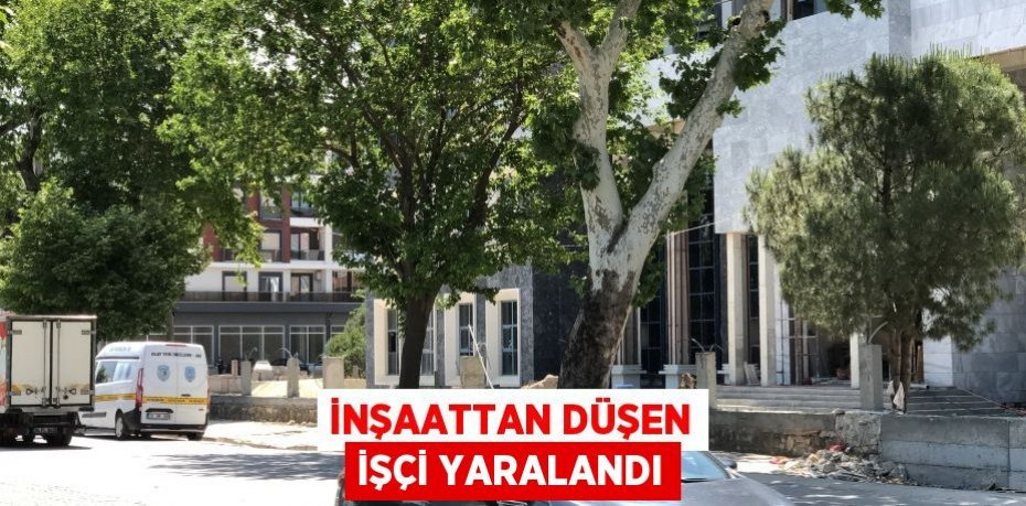 İnşaattan düşen işçi yaralandı