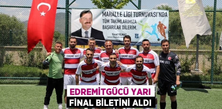 EDREMİTGÜCÜ YARI FİNAL BİLETİNİ ALDI