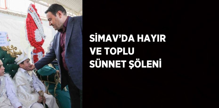 SİMAV’DA HAYIR VE TOPLU SÜNNET ŞÖLENİ