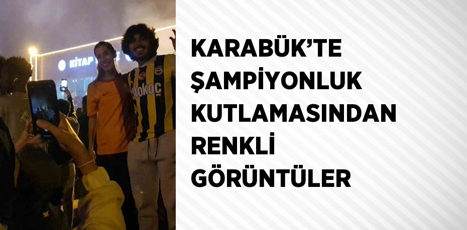 KARABÜK’TE ŞAMPİYONLUK KUTLAMASINDAN RENKLİ GÖRÜNTÜLER