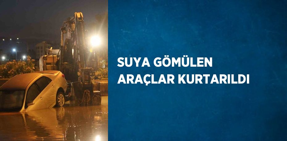 SUYA GÖMÜLEN ARAÇLAR KURTARILDI