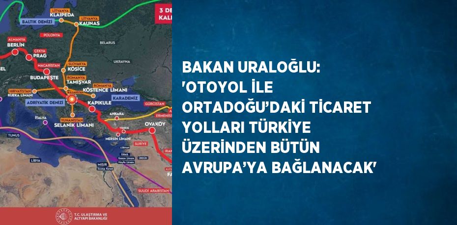 BAKAN URALOĞLU: 'OTOYOL İLE ORTADOĞU’DAKİ TİCARET YOLLARI TÜRKİYE ÜZERİNDEN BÜTÜN AVRUPA’YA BAĞLANACAK'